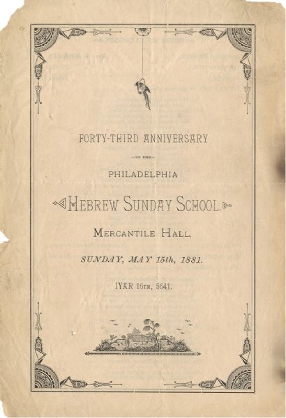 “Forty-third anniversary of the Phila. Hebrew Sunday School…May 15, 1881 / Iyar 16’th 5641” multi-style bold titling on cover page of this 4 page broadside. 